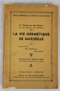 La "Réunion des amis choisis" et ses soeurs de l'Orient dans la vie hermétique de Marseille sous quatre rois, deux républiques, deux empires / Félix ...