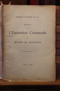 Notice sur l'Exposition Centennale des moyens de transport . Exposition universelle de 1900, exposition centennale des classes 30 et 31 réunies, publiée par les soins du Comité d'installation pour servir de compte rendu et de rapport sur cette exposition rétrospective par Exposition Universelle de 1900