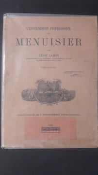 L'Enseignement professionnel du menuisier, par Léon Jamin, ancien menuisier, ancien chef d'atelier, ancien collaborateur au Roubo, ex-professeur de ...