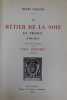 Le Métier de la soie en France (1466-1815), suivi d'un historique de la toile imprimée (1759-1815). CLOUZOT Henri