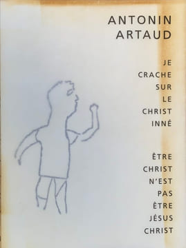Je crache sur le Christ inné. Être christ n’est pas être Jésus Christ. . ARTAUD (Antonin).