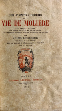 Les Points obscurs de la vie de Molière. Les années d'étude, les années de lutte et de vie nomade, les années de gloire - Mariage et ménage de Molière.
