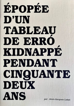 Épopée d’un tableau de Erro kidnappé pendant cinquante-deux ans.. LEBEL (Jean-Jacques).