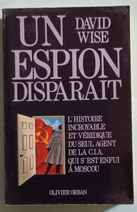 Un espion disparait - L'histoire incroyable et véridique du seul agent de la CIA qui s'est enfui à Moscou