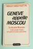 Gen&egrave;ve appelle Moscou - Le mystere Roessler - la plus grande &eacute;nigme de la guerre secr&egrave;te contre Hitler. ARSENIJEVIC (Drago)