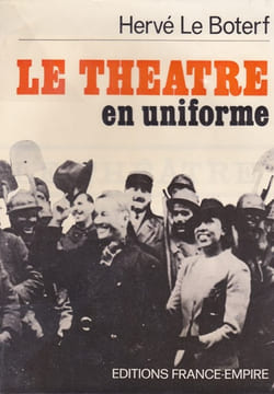 Le théâtre en uniforme  Le spectacle aux armées, de la 'drôle de guerre' aux accords d'Evian. LE BOTERF (Hervé)