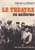 Le th&eacute;&acirc;tre en uniforme  Le spectacle aux arm&eacute;es, de la 'dr&ocirc;le de guerre' aux accords d'Evian. LE BOTERF (Herv&eacute;)