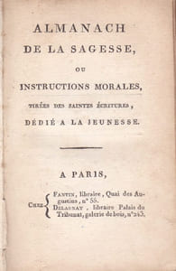 Almanach de la Sagesse , ou instructions morales tirées des saintes Ecritures, dédié à la Jeunesse