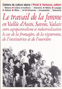 Cahiers de culture alpine - Le travail de la femme en Vallée d'Aoste, Savoie, Valais entre agropastoralisme et industrialisation