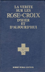 La vérité sur les Rose-Croix d'hier et d'aujourd'hui