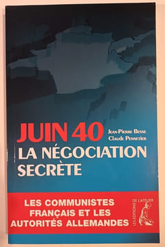 JUIN 40 La négociation secrète Les communistes français et les autorités allemandes. BESSE (J-P) - PENNETIER (Claude)