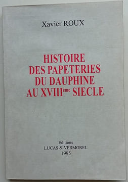 Histoire des papeteries du Dauphiné au XVIIIème siècle suivi des papeteries du guiers. ROUX (Xavier)