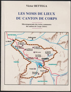 Les noms de lieux du canton de Corps - Microtoponymie des treize communes du canton de Corps (Isère). BETTEGA (Victor)