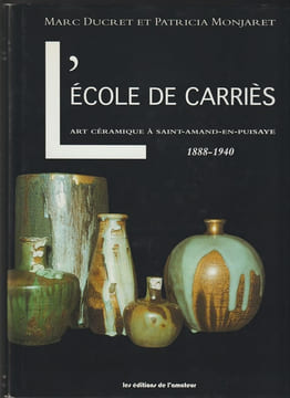 L'Ecole de Carriès - L'art céramique à Saint-Amand-en-Puisaye - 1888-1940. DUCRET (M) - MONJARET (P)