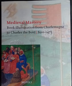 Medieval Mastery  Book illumination from Charlemagne to Charles the Bold - 800-1475