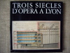 TROIS SIECLES D'OPERA A LYON de l'Académie Royale de musique à l'opéra-nouveau. Catalogue d'exposition Bibliothèque de la Ville de Lyon (mai-septembre ...