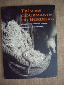 Trésors gourmands du Bordelais. Pêche, élevage, cueillette, pâtisserie.