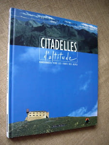 Citadelles d'altitude. Randonnées vers les forts des Alpes.