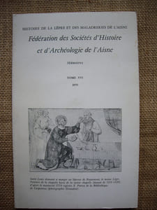 Fédération des Sociétés d'Histoire et d'Archéologie de l'Aisne. Mémoires, tome XVI - 1970. Histoire de la lèpre et des maladreries de l'Aisne.