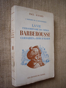 La vie extraordinaire des frères Barberousse, corsaires et rois d'Alger.