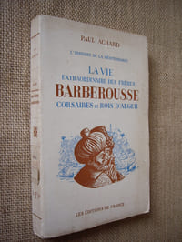 La vie extraordinaire des frères Barberousse, corsaires et rois d'Alger.