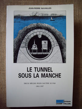 Le tunnel sous la manche. Deux siècles pour sauter le pas 1802-1987.. NAVAILLES Jean-Pierre