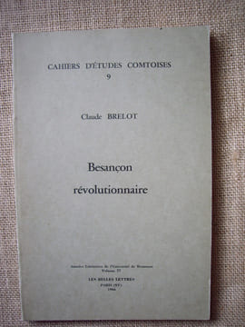 La Révolution à Besançon et dans quelques villes de l'Est de la France 1789-1799.. BRELOT Claude