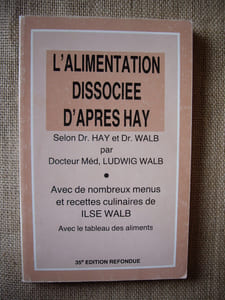 L'ALIMENTATION DISSOCIEE D'APRES HAY, selon Dr. Hay et Dr. Walb. Santé et sveltesse par l'alimentation dissociée, avec chapitre supplémentaire pour diabétiques.