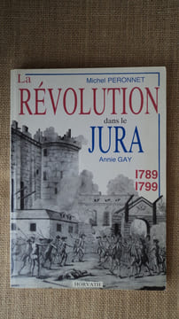 La Révolution dans le Jura 1789-1799.. PERONNET Michel - Annie GAY