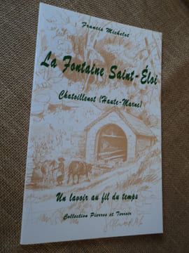 La fontaine Saint-Eloi, CHATOILLENOT (Haute-Marne). Un lavoir au fil du temps.. MICHELOT Francis
