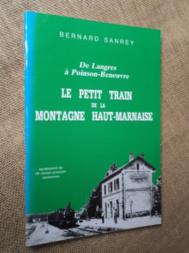 De Langres à Poinson-Beneuvre. Le petit train de la montagne haut-marnaise.. SANREY Bernard