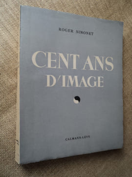 CENT ANS D'IMAGE. Les derniers progrès de la photographie et de la cinématographie.. SIMONET Roger