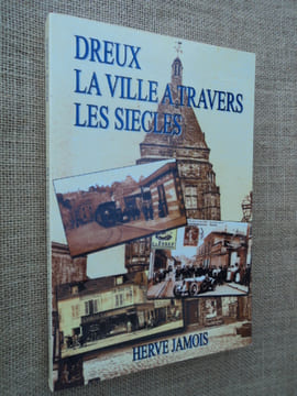 DREUX, la ville à travers les siècles.. JAMOIS Hervé