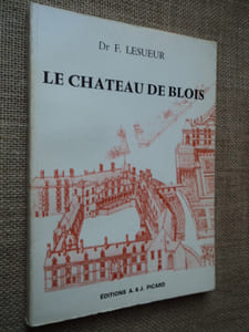 LE CHATEAU DE BLOIS,  tel qu'il fut, tel qu'il est, tel qu'il aurait pu être.