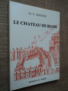 LE CHATEAU DE BLOIS,  tel qu'il fut, tel qu'il est, tel qu'il aurait pu être.