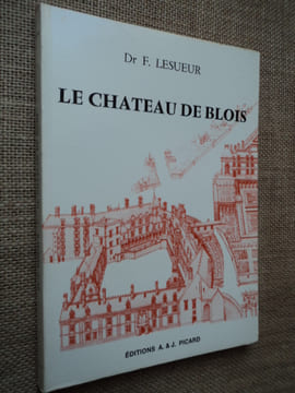 LE CHATEAU DE BLOIS, tel qu'il fut, tel qu'il est, tel qu'il aurait pu être.. LESUEUR (Dr F.).