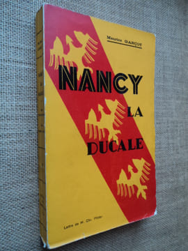 NANCY LA DUCALE, ses jours sombres, ses heures claires.. GARCOT Maurice