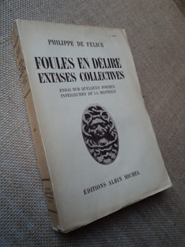 FOULES EN DELIRE, EXTASES COLLECTIVES. Essai sur quelques formes inférieures de la mystique.. FELICE (Philippe de).