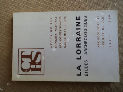LA LORRAINE - Etudes archéologiques - actes du 103ème Congrès National des Sociétés Savantes (Nancy-Metz 1978), Section d'archéologie et d'histoire de l'Art.
