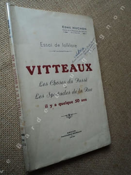 Essai de folklore. VITTEAUX. Les choses du passé et les spectacles de la rue il y a quelque 50 ans.. HUCHON Edme
