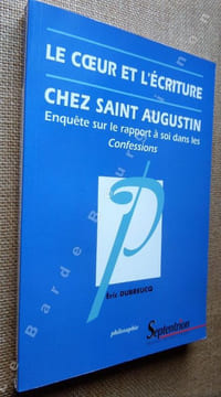 Le coeur et l'écriture chez Saint Augustin. Enquête sur le rapport à soi dans les Confessions.. DUBREUCQ Eric