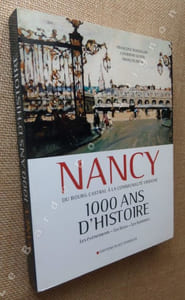 NANCY du Bourg castral à la communauté urbaine, 1000 ans d'histoire. Les évenements - les lieux - les hommes.