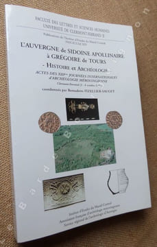 L'Auvergne de Sidoine Apollinaire à Grégoire de Tours -histoire et archéologie-, Actes des XIIIe journées internationales d'archéologie mérovingienne, ...