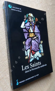 Les Saints dans la Normandie médiévale. Colloque de Cerisy-la-Salle (26-29 septembre 1996).