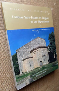 L'Abbaye Saint-Eusèbe de Saignon et ses dépendances. Histoire et archéologie. Actes du colloque régional tenu à l'occasion du Millénaire de la fondation de l'Abbaye (Saignon, 21-23 mai 2004)