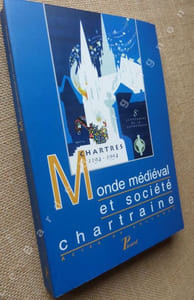 Monde médiéval et société chartraise. Actes du colloque international organisé par la ville et le Diocèse de Chartres à l'occasion du 8ème centenaire de la Cathédrale de Chartres 8-10 septembre 1994.