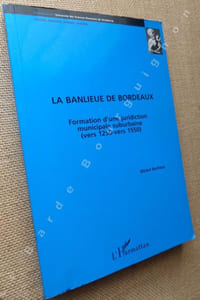 La banlieue de Bordeaux. Formation d'ue juridiction municipale suburbaine (vers 1250-vers 1550).