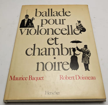Ballade pour violoncelle et chambre noire. BAQUET, Maurice; DOISNEAU, Robert