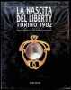 La Nascita del Liberty Torino 1902. Rossana Bossaglia, Ezio Godoli, Marco Rosci