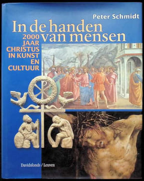 In de handen van mensen: 2000 jaar Christus in kunst en cultuur. Schmidt, Peter